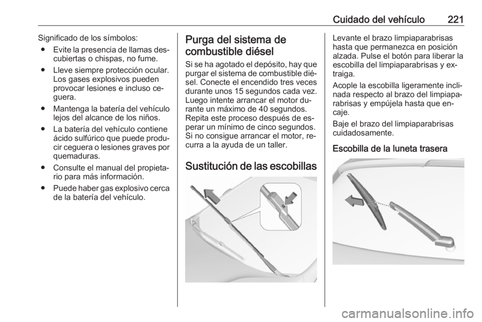 OPEL ASTRA K 2016  Manual de Instrucciones (in Spanish) Cuidado del vehículo221Significado de los símbolos:● Evite la presencia de llamas des‐
cubiertas o chispas, no fume.
● Lleve siempre protección ocular. Los gases explosivos pueden
provocar le