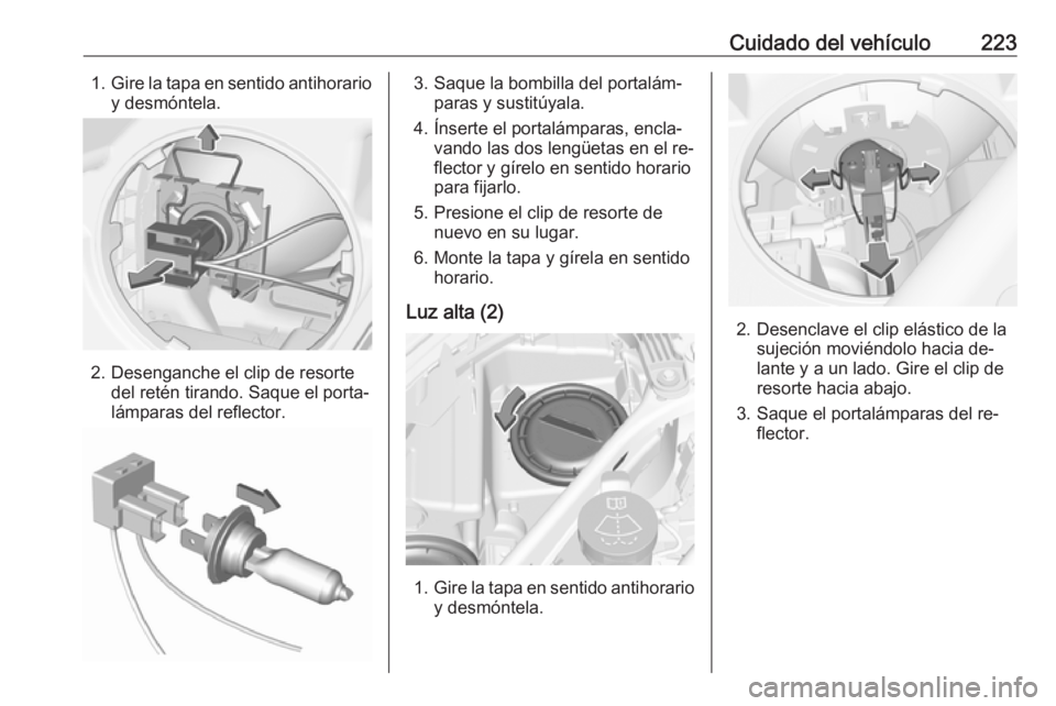 OPEL ASTRA K 2016  Manual de Instrucciones (in Spanish) Cuidado del vehículo2231.Gire la tapa en sentido antihorario
y desmóntela.
2. Desenganche el clip de resorte del retén tirando. Saque el porta‐
lámparas del reflector.
3. Saque la bombilla del p
