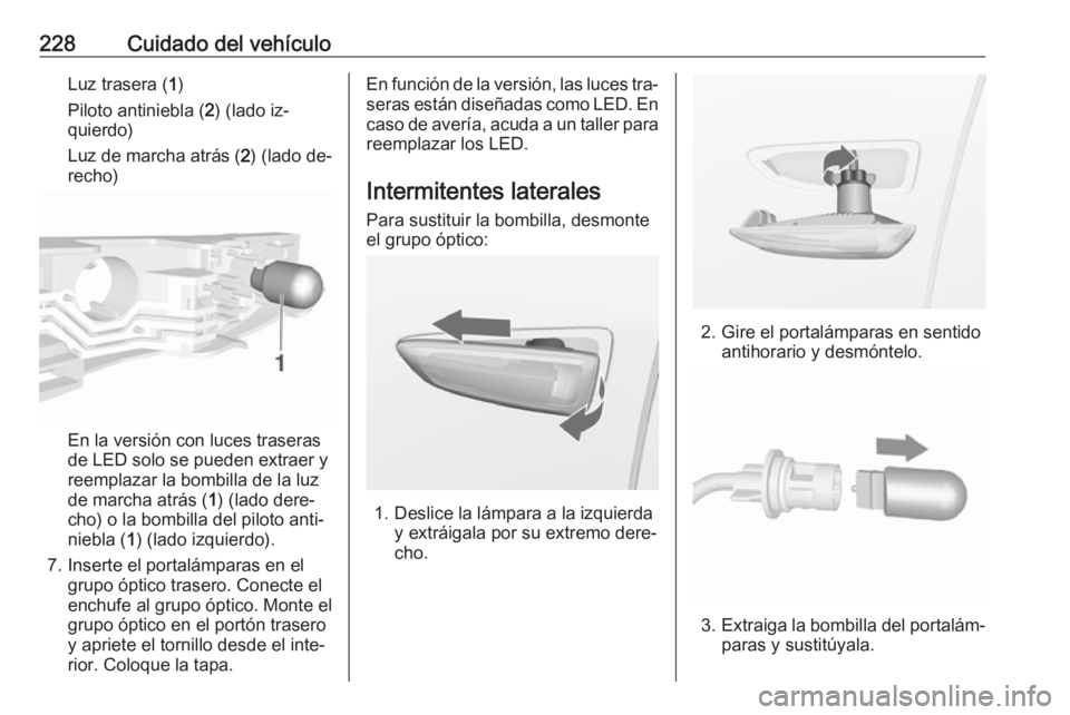 OPEL ASTRA K 2016  Manual de Instrucciones (in Spanish) 228Cuidado del vehículoLuz trasera (1)
Piloto antiniebla ( 2) (lado iz‐
quierdo)
Luz de marcha atrás ( 2) (lado de‐
recho)
En la versión con luces traseras
de LED solo se pueden extraer y
reemp