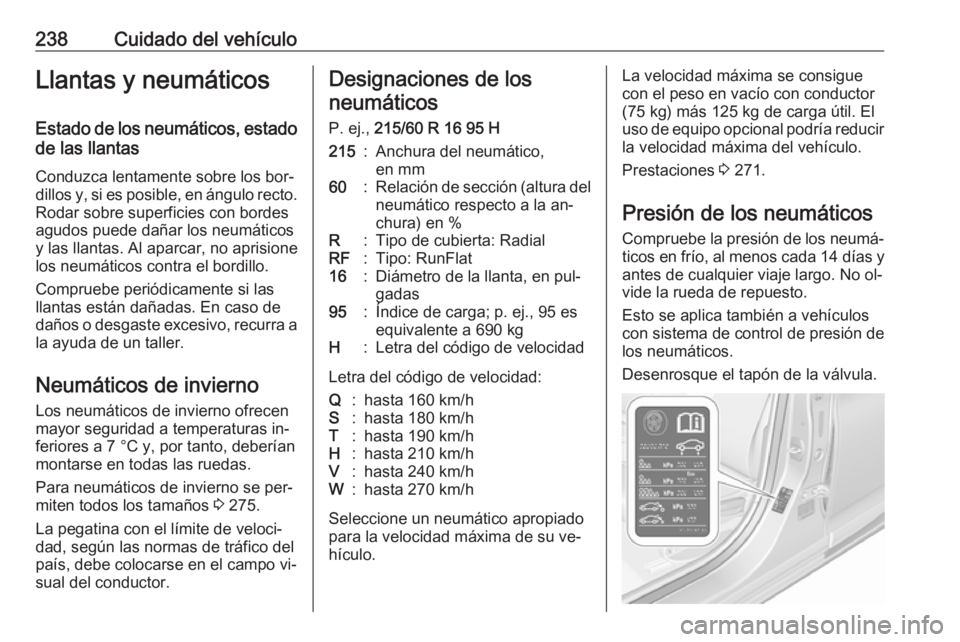 OPEL ASTRA K 2016  Manual de Instrucciones (in Spanish) 238Cuidado del vehículoLlantas y neumáticosEstado de los neumáticos, estado
de las llantas
Conduzca lentamente sobre los bor‐
dillos y, si es posible, en ángulo recto. Rodar sobre superficies co