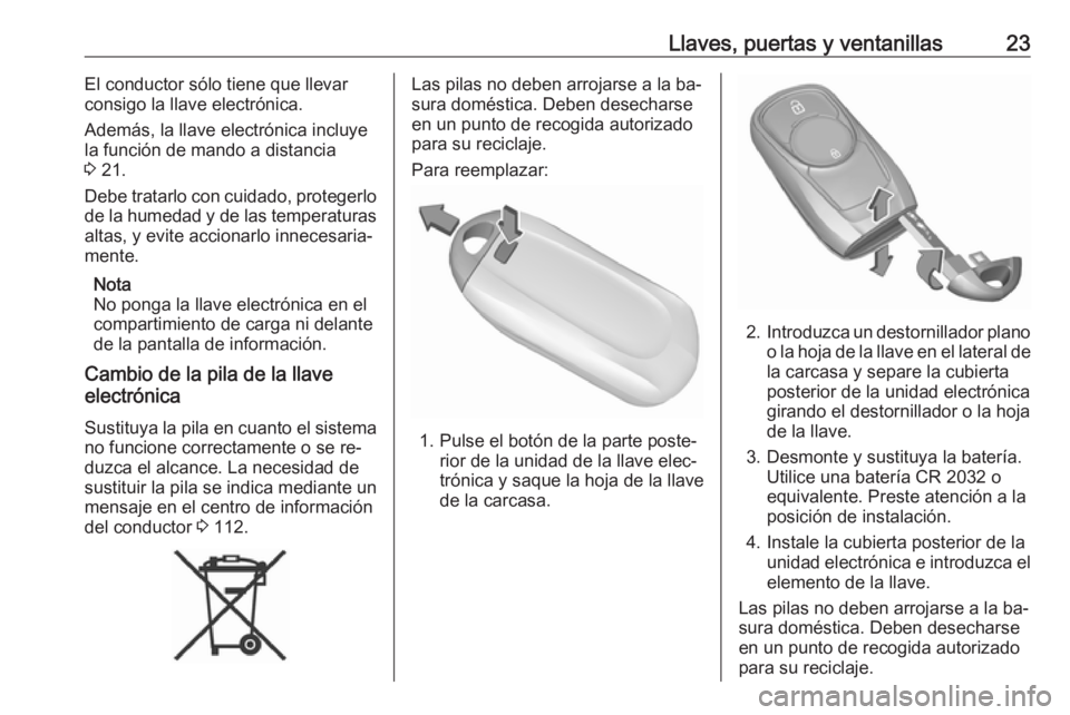 OPEL ASTRA K 2016 Manual de Instrucciones (in Spanish) Llaves, puertas y ventanillas23El conductor sólo tiene que llevar
consigo la llave electrónica.
Además, la llave electrónica incluye
la función de mando a distancia
3 21.
Debe tratarlo con cuida OPEL ASTRA K 2016 Manual de Instrucciones (in Spanish) Llaves, puertas y ventanillas23El conductor sólo tiene que llevar
consigo la llave electrónica.
Además, la llave electrónica incluye
la función de mando a distancia
3 21.
Debe tratarlo con cuida