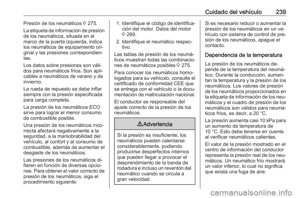 OPEL ASTRA K 2016  Manual de Instrucciones (in Spanish) Cuidado del vehículo239Presión de los neumáticos 3 275.
La etiqueta de información de presión
de los neumáticos, situada en el
marco de la puerta izquierda, indica
los neumáticos de equipamient
