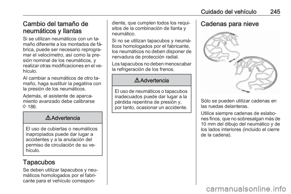 OPEL ASTRA K 2016  Manual de Instrucciones (in Spanish) Cuidado del vehículo245Cambio del tamaño de
neumáticos y llantas
Si se utilizan neumáticos con un ta‐
maño diferente a los montados de fá‐ brica, puede ser necesario reprogra‐mar el veloc
