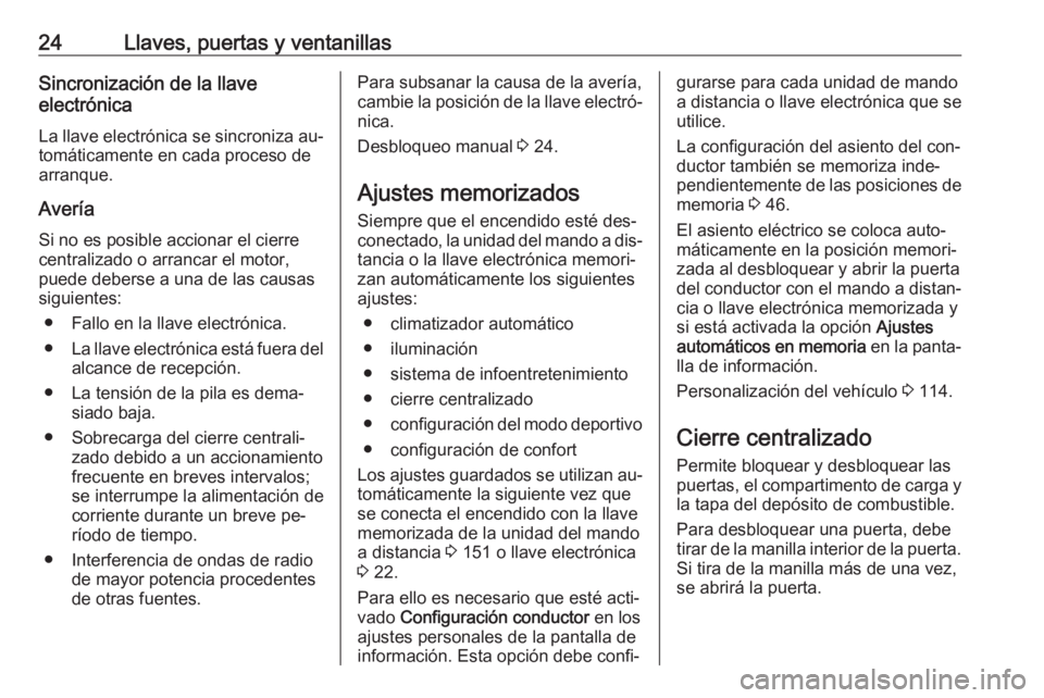 OPEL ASTRA K 2016 Manual de Instrucciones (in Spanish) 24Llaves, puertas y ventanillasSincronización de la llave
electrónica
La llave electrónica se sincroniza au‐
tomáticamente en cada proceso de
arranque.
Avería Si no es posible accionar el cierr OPEL ASTRA K 2016 Manual de Instrucciones (in Spanish) 24Llaves, puertas y ventanillasSincronización de la llave
electrónica
La llave electrónica se sincroniza au‐
tomáticamente en cada proceso de
arranque.
Avería Si no es posible accionar el cierr