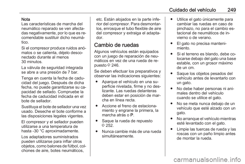 OPEL ASTRA K 2016  Manual de Instrucciones (in Spanish) Cuidado del vehículo249Nota
Las características de marcha del
neumático reparado se ven afecta‐
das negativamente, por lo que es re‐
comendable sustituir dicho neumá‐
tico.
Si el compresor p