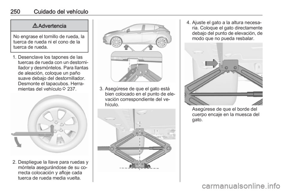 OPEL ASTRA K 2016  Manual de Instrucciones (in Spanish) 250Cuidado del vehículo9Advertencia
No engrase el tornillo de rueda, la
tuerca de rueda ni el cono de la
tuerca de rueda.
1. Desenclave los tapones de las tuercas de rueda con un destorni‐llador y 