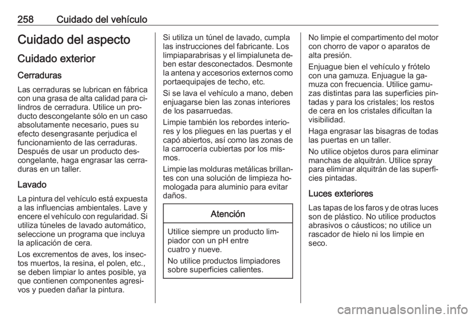 OPEL ASTRA K 2016  Manual de Instrucciones (in Spanish) 258Cuidado del vehículoCuidado del aspectoCuidado exterior
Cerraduras Las cerraduras se lubrican en fábrica
con una grasa de alta calidad para ci‐
lindros de cerradura. Utilice un pro‐ ducto des