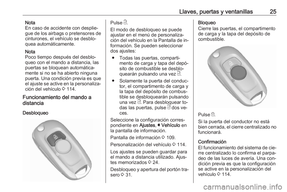 OPEL ASTRA K 2016 Manual de Instrucciones (in Spanish) Llaves, puertas y ventanillas25Nota
En caso de accidente con desplie‐
gue de los airbags o pretensores de
cinturones, el vehículo se desblo‐
quea automáticamente.
Nota
Poco tiempo después del d OPEL ASTRA K 2016 Manual de Instrucciones (in Spanish) Llaves, puertas y ventanillas25Nota
En caso de accidente con desplie‐
gue de los airbags o pretensores de
cinturones, el vehículo se desblo‐
quea automáticamente.
Nota
Poco tiempo después del d