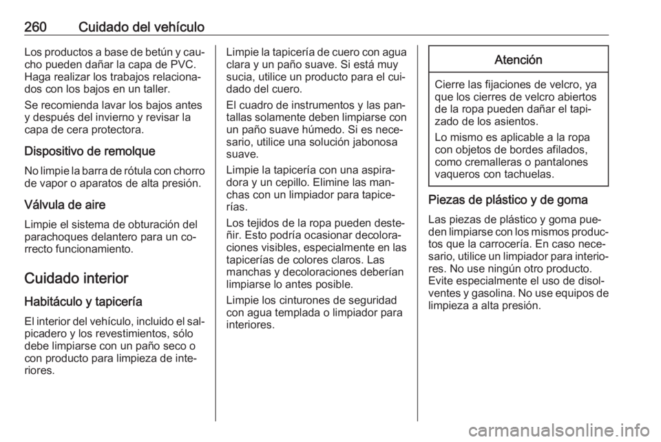 OPEL ASTRA K 2016  Manual de Instrucciones (in Spanish) 260Cuidado del vehículoLos productos a base de betún y cau‐
cho pueden dañar la capa de PVC.
Haga realizar los trabajos relaciona‐
dos con los bajos en un taller.
Se recomienda lavar los bajos 