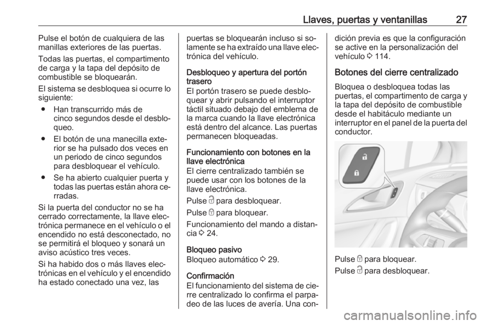 OPEL ASTRA K 2016  Manual de Instrucciones (in Spanish) Llaves, puertas y ventanillas27Pulse el botón de cualquiera de las
manillas exteriores de las puertas.
Todas las puertas, el compartimentode carga y la tapa del depósito de
combustible se bloqueará