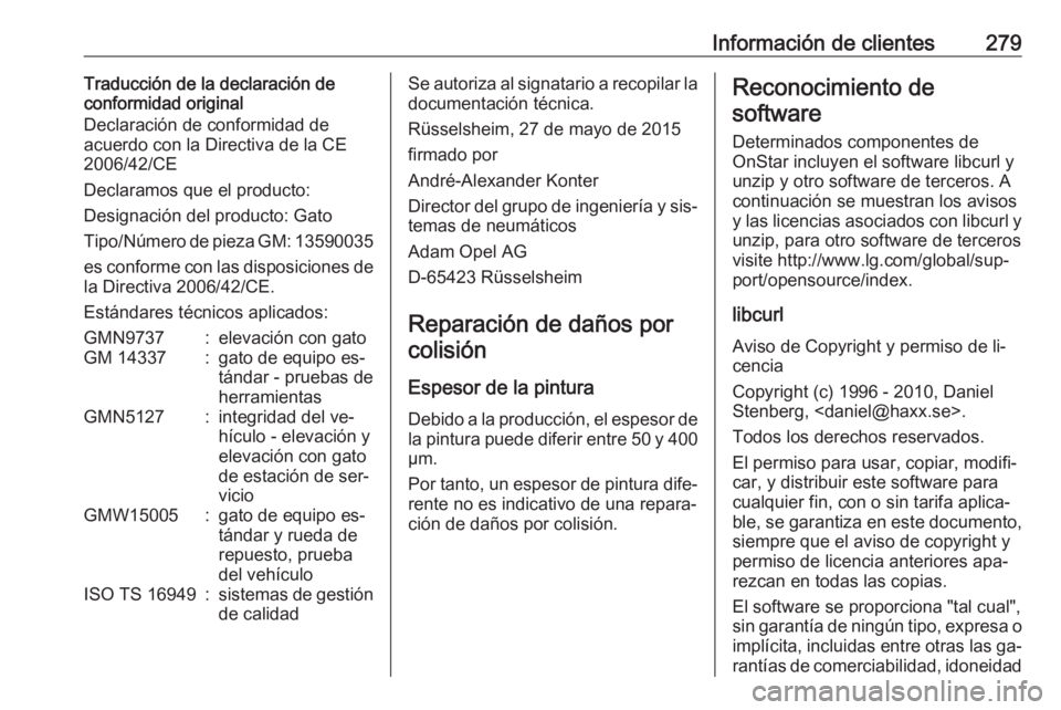 OPEL ASTRA K 2016  Manual de Instrucciones (in Spanish) Información de clientes279Traducción de la declaración de
conformidad original
Declaración de conformidad de
acuerdo con la Directiva de la CE
2006/42/CE
Declaramos que el producto:
Designación d