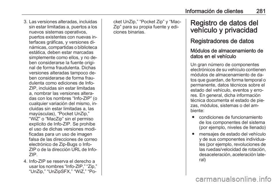 OPEL ASTRA K 2016  Manual de Instrucciones (in Spanish) Información de clientes2813.Las versiones alteradas, incluidas
sin estar limitadas a, puertos a los
nuevos sistemas operativos,
puertos existentes con nuevas in‐
terfaces gráficas, y versiones di