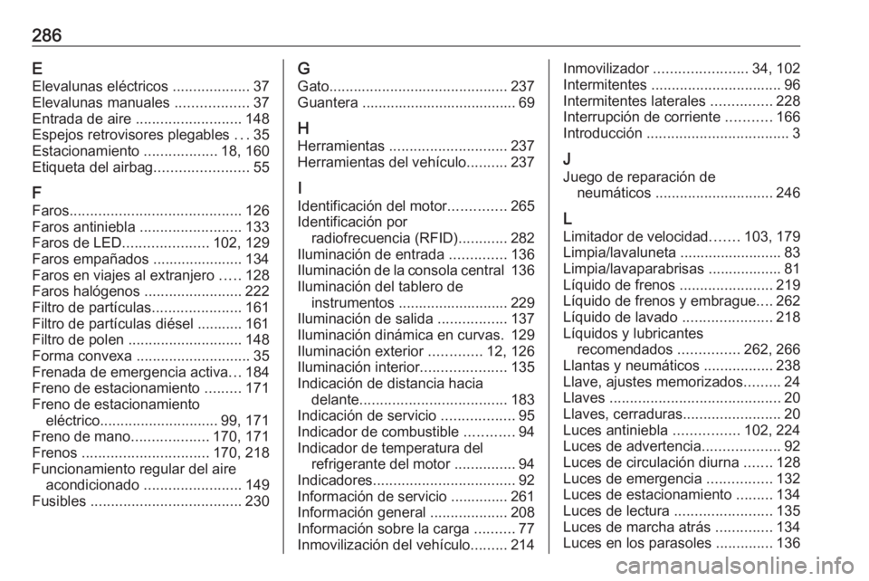 OPEL ASTRA K 2016  Manual de Instrucciones (in Spanish) 286EElevalunas eléctricos  ...................37
Elevalunas manuales  ..................37
Entrada de aire  .......................... 148
Espejos retrovisores plegables  ...35
Estacionamiento  .....