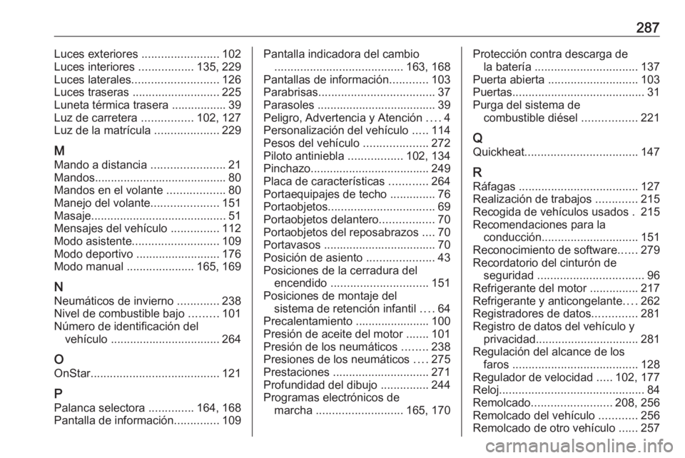 OPEL ASTRA K 2016  Manual de Instrucciones (in Spanish) 287Luces exteriores ........................102
Luces interiores  .................135, 229
Luces laterales ........................... 126
Luces traseras  ........................... 225
Luneta térm