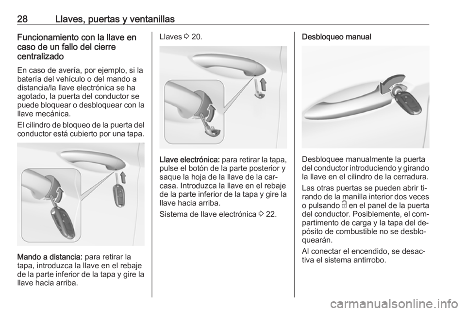 OPEL ASTRA K 2016 Manual de Instrucciones (in Spanish) 28Llaves, puertas y ventanillasFuncionamiento con la llave en
caso de un fallo del cierre
centralizado
En caso de avería, por ejemplo, si la
batería del vehículo o del mando a
distancia/la llave el OPEL ASTRA K 2016 Manual de Instrucciones (in Spanish) 28Llaves, puertas y ventanillasFuncionamiento con la llave en
caso de un fallo del cierre
centralizado
En caso de avería, por ejemplo, si la
batería del vehículo o del mando a
distancia/la llave el
