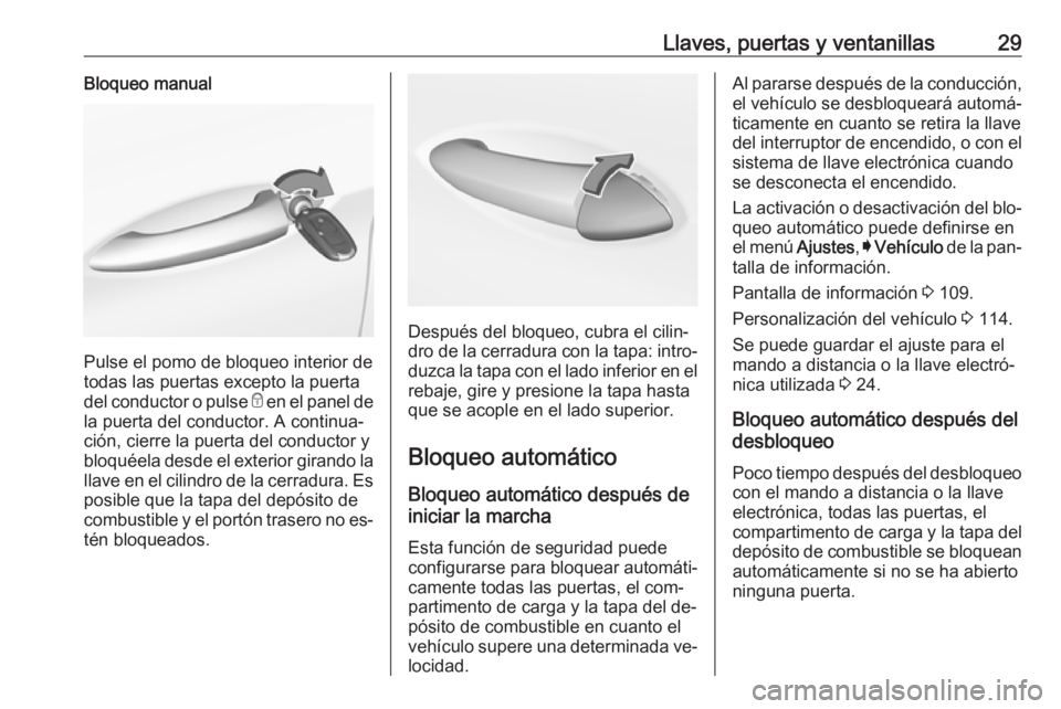 OPEL ASTRA K 2016  Manual de Instrucciones (in Spanish) Llaves, puertas y ventanillas29Bloqueo manual
Pulse el pomo de bloqueo interior de
todas las puertas excepto la puerta
del conductor o pulse  e en el panel de
la puerta del conductor. A continua‐
ci