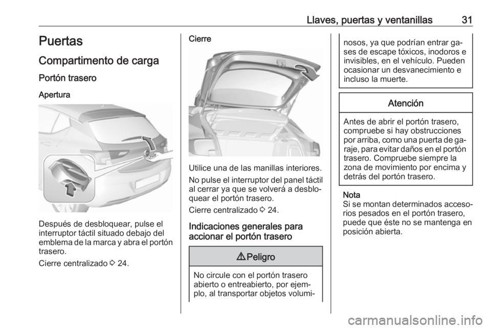 OPEL ASTRA K 2016 Manual de Instrucciones (in Spanish) Llaves, puertas y ventanillas31Puertas
Compartimento de carga
Portón trasero Apertura
Después de desbloquear, pulse el
interruptor táctil situado debajo del
emblema de la marca y abra el portón tr OPEL ASTRA K 2016 Manual de Instrucciones (in Spanish) Llaves, puertas y ventanillas31Puertas
Compartimento de carga
Portón trasero Apertura
Después de desbloquear, pulse el
interruptor táctil situado debajo del
emblema de la marca y abra el portón tr
