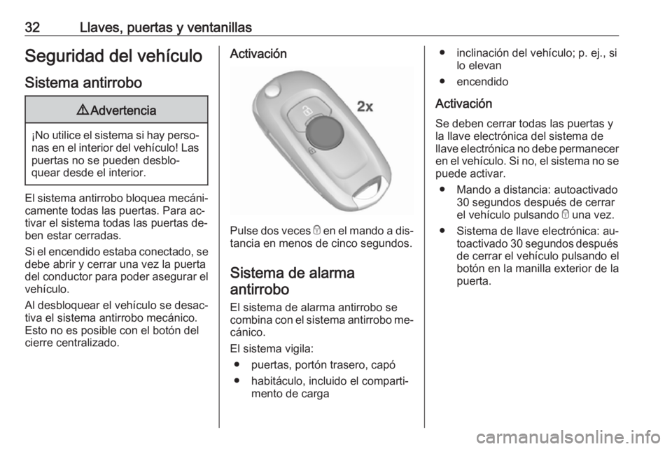 OPEL ASTRA K 2016  Manual de Instrucciones (in Spanish) 32Llaves, puertas y ventanillasSeguridad del vehículo
Sistema antirrobo9 Advertencia
¡No utilice el sistema si hay perso‐
nas en el interior del vehículo! Laspuertas no se pueden desblo‐
quear 