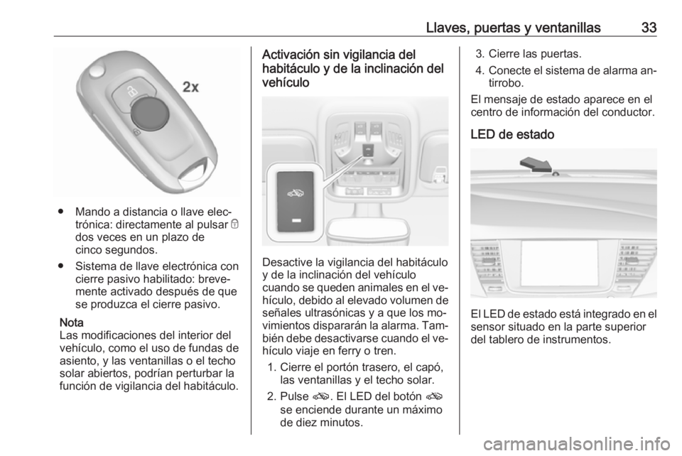 OPEL ASTRA K 2016  Manual de Instrucciones (in Spanish) Llaves, puertas y ventanillas33
● Mando a distancia o llave elec‐trónica: directamente al pulsar  e
dos veces en un plazo de
cinco segundos.
● Sistema de llave electrónica con cierre pasivo ha