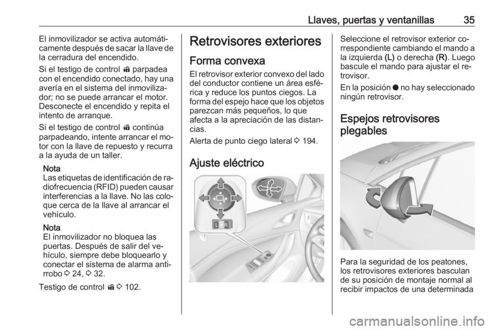 OPEL ASTRA K 2016 Manual de Instrucciones (in Spanish) Llaves, puertas y ventanillas35El inmovilizador se activa automáti‐
camente después de sacar la llave de
la cerradura del encendido.
Si el testigo de control d parpadea
con el encendido conectado OPEL ASTRA K 2016 Manual de Instrucciones (in Spanish) Llaves, puertas y ventanillas35El inmovilizador se activa automáti‐
camente después de sacar la llave de
la cerradura del encendido.
Si el testigo de control d parpadea
con el encendido conectado
