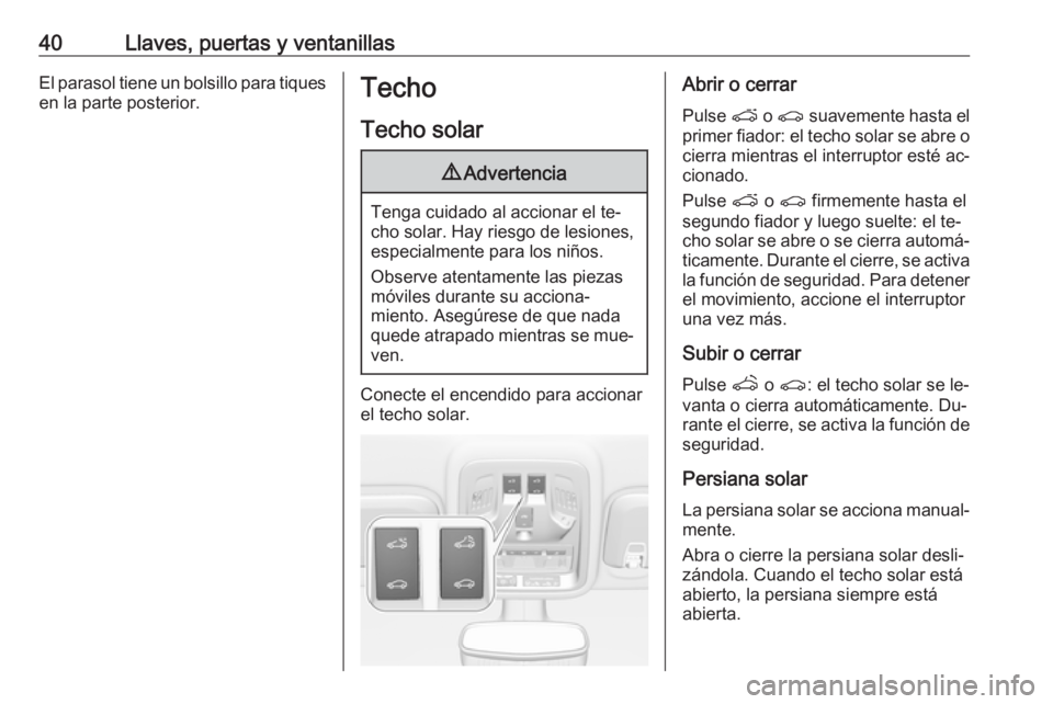 OPEL ASTRA K 2016  Manual de Instrucciones (in Spanish) 40Llaves, puertas y ventanillasEl parasol tiene un bolsillo para tiques
en la parte posterior.Techo
Techo solar9 Advertencia
Tenga cuidado al accionar el te‐
cho solar. Hay riesgo de lesiones, espec