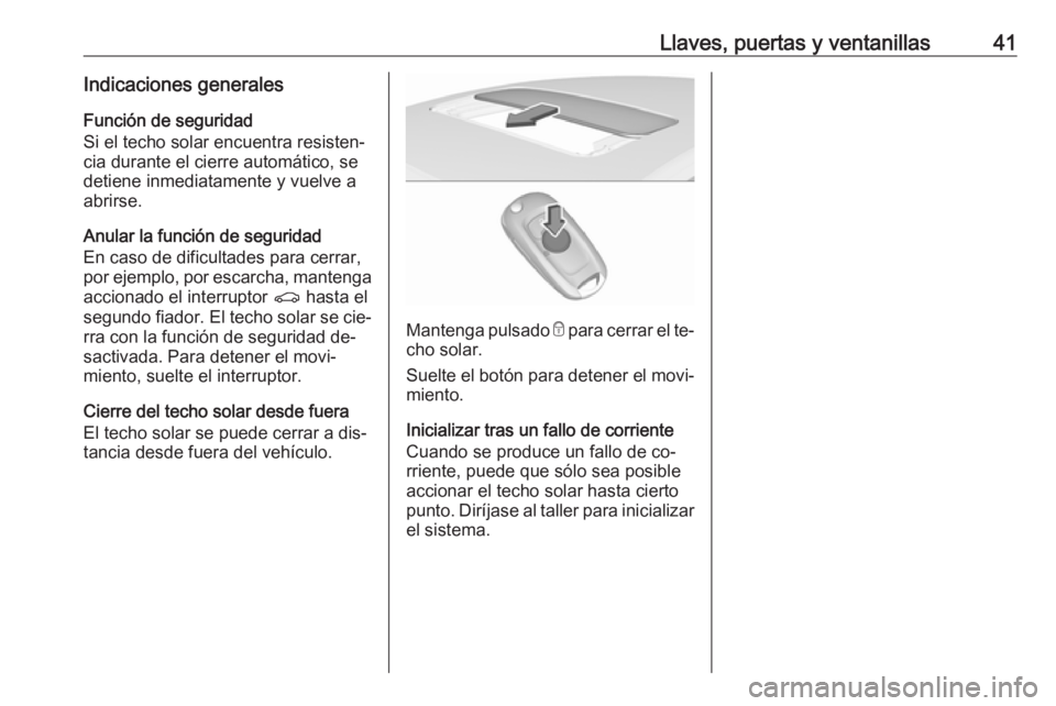 OPEL ASTRA K 2016 Manual de Instrucciones (in Spanish) Llaves, puertas y ventanillas41Indicaciones generalesFunción de seguridad
Si el techo solar encuentra resisten‐
cia durante el cierre automático, se
detiene inmediatamente y vuelve a
abrirse.
Anul OPEL ASTRA K 2016 Manual de Instrucciones (in Spanish) Llaves, puertas y ventanillas41Indicaciones generalesFunción de seguridad
Si el techo solar encuentra resisten‐
cia durante el cierre automático, se
detiene inmediatamente y vuelve a
abrirse.
Anul