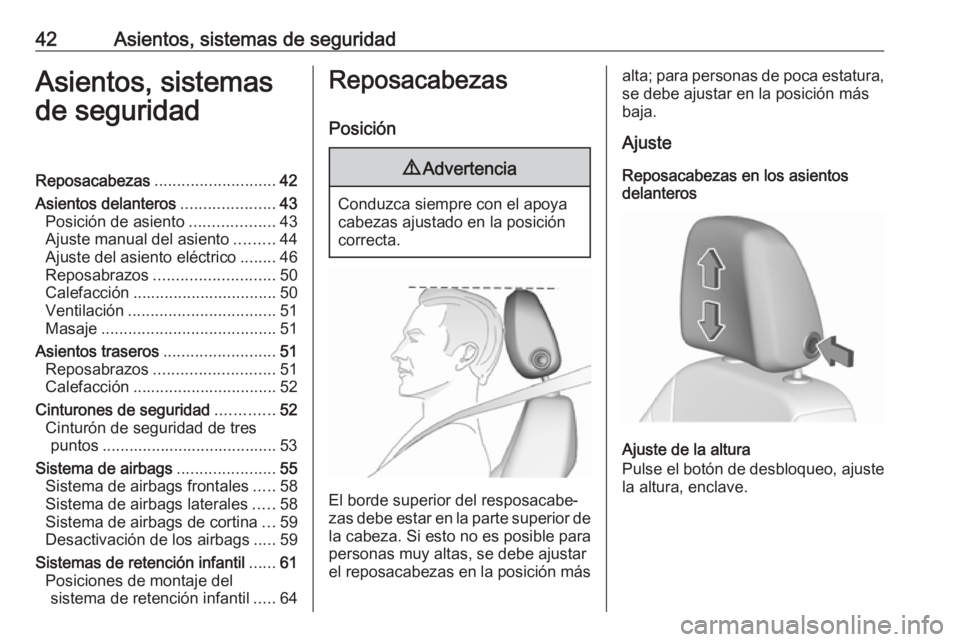 OPEL ASTRA K 2016  Manual de Instrucciones (in Spanish) 42Asientos, sistemas de seguridadAsientos, sistemas
de seguridadReposacabezas ........................... 42
Asientos delanteros .....................43
Posición de asiento ...................43
Ajus