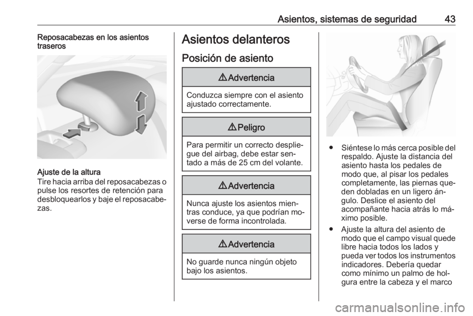 OPEL ASTRA K 2016 Manual de Instrucciones (in Spanish) Asientos, sistemas de seguridad43Reposacabezas en los asientos
traseros
Ajuste de la altura
Tire hacia arriba del reposacabezas o pulse los resortes de retención para
desbloquearlos y baje el reposac OPEL ASTRA K 2016 Manual de Instrucciones (in Spanish) Asientos, sistemas de seguridad43Reposacabezas en los asientos
traseros
Ajuste de la altura
Tire hacia arriba del reposacabezas o pulse los resortes de retención para
desbloquearlos y baje el reposac