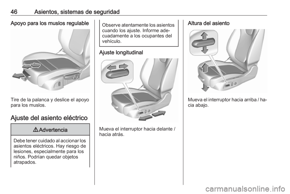 OPEL ASTRA K 2016  Manual de Instrucciones (in Spanish) 46Asientos, sistemas de seguridadApoyo para los muslos regulable
Tire de la palanca y deslice el apoyo
para los muslos.
Ajuste del asiento eléctrico
9 Advertencia
Debe tener cuidado al accionar los
a