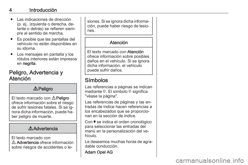 OPEL ASTRA K 2016  Manual de Instrucciones (in Spanish) 4Introducción● Las indicaciones de dirección(p. ej., izquierda o derecha, de‐
lante o detrás) se refieren siem‐
pre al sentido de marcha.
● Es posible que las pantallas del vehículo no est