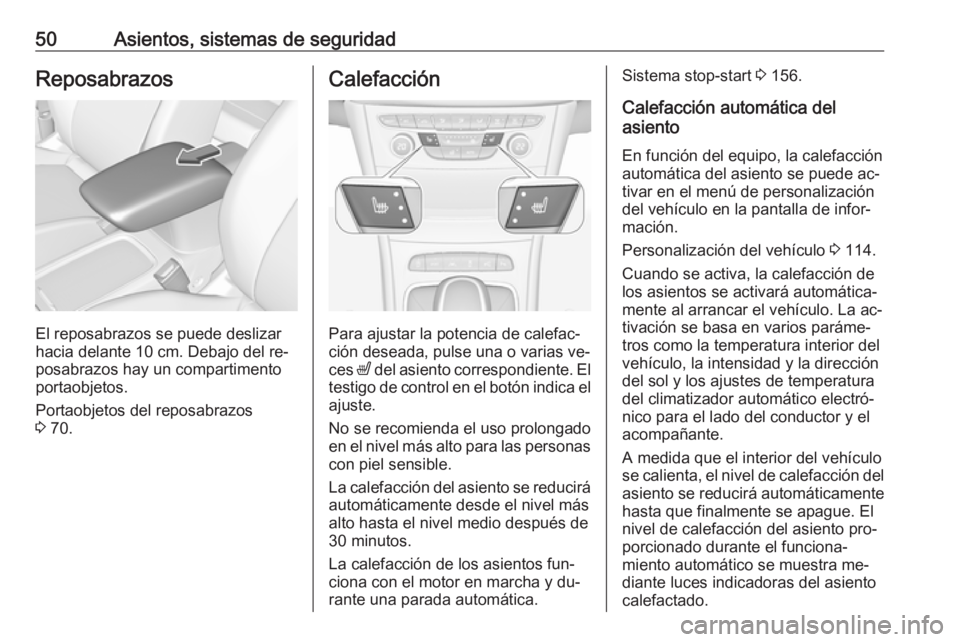 OPEL ASTRA K 2016  Manual de Instrucciones (in Spanish) 50Asientos, sistemas de seguridadReposabrazos
El reposabrazos se puede deslizar
hacia delante 10 cm. Debajo del re‐
posabrazos hay un compartimento
portaobjetos.
Portaobjetos del reposabrazos
3  70.