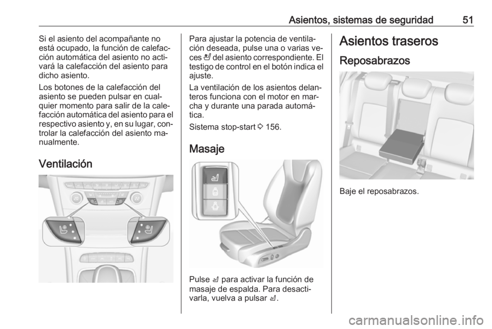 OPEL ASTRA K 2016  Manual de Instrucciones (in Spanish) Asientos, sistemas de seguridad51Si el asiento del acompañante no
está ocupado, la función de calefac‐
ción automática del asiento no acti‐
vará la calefacción del asiento para
dicho asient