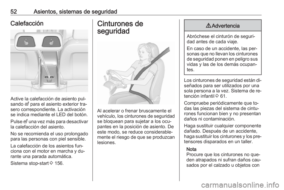 OPEL ASTRA K 2016  Manual de Instrucciones (in Spanish) 52Asientos, sistemas de seguridadCalefacción
Active la calefacción de asiento pul‐
sando  ß para el asiento exterior tra‐
sero correspondiente. La activación
se indica mediante el LED del bot�