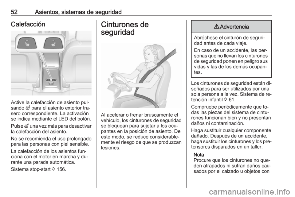 OPEL ASTRA K 2016  Manual de Instrucciones (in Spanish) 52Asientos, sistemas de seguridadCalefacción
Active la calefacción de asiento pul‐
sando  ß para el asiento exterior tra‐
sero correspondiente. La activación
se indica mediante el LED del bot