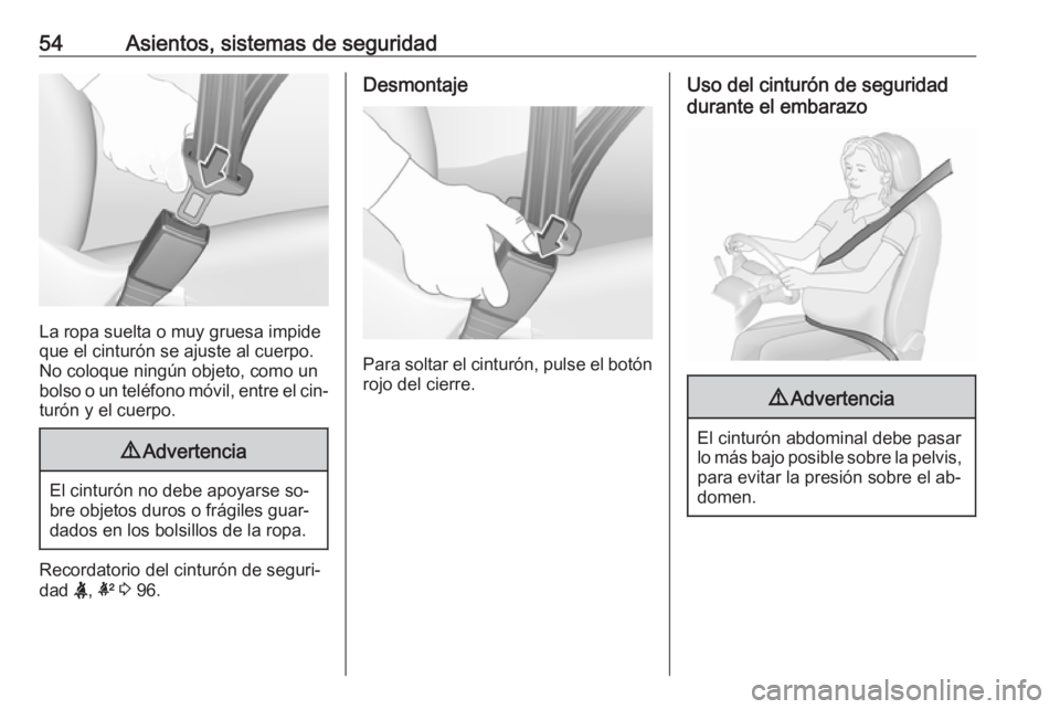 OPEL ASTRA K 2016  Manual de Instrucciones (in Spanish) 54Asientos, sistemas de seguridad
La ropa suelta o muy gruesa impide
que el cinturón se ajuste al cuerpo.
No coloque ningún objeto, como un
bolso o un teléfono móvil, entre el cin‐ turón y el c