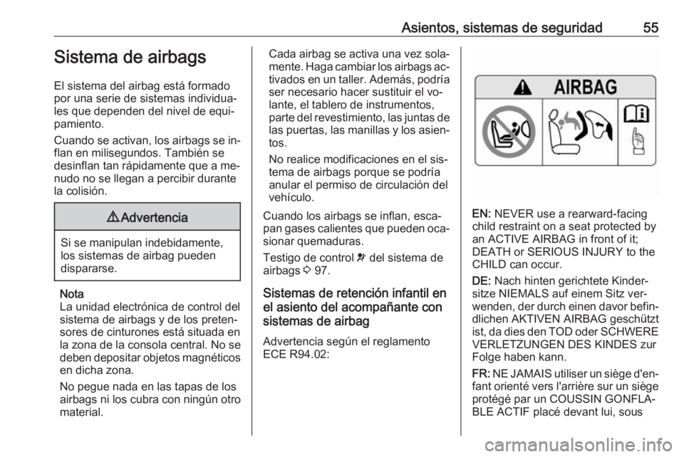 OPEL ASTRA K 2016  Manual de Instrucciones (in Spanish) Asientos, sistemas de seguridad55Sistema de airbags
El sistema del airbag está formado
por una serie de sistemas individua‐
les que dependen del nivel de equi‐
pamiento.
Cuando se activan, los ai