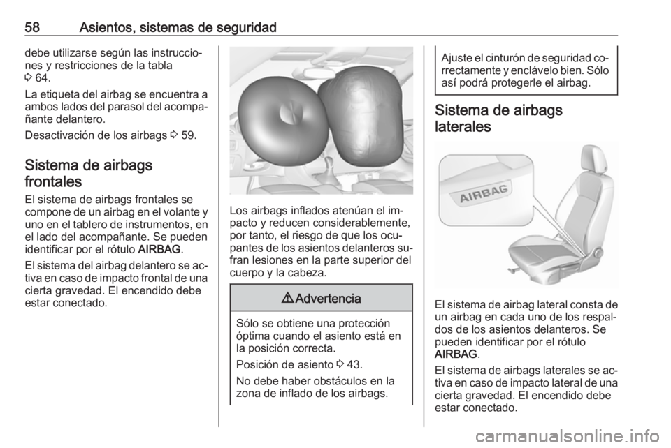 OPEL ASTRA K 2016  Manual de Instrucciones (in Spanish) 58Asientos, sistemas de seguridaddebe utilizarse según las instruccio‐
nes y restricciones de la tabla
3  64.
La etiqueta del airbag se encuentra a
ambos lados del parasol del acompa‐ ñante dela