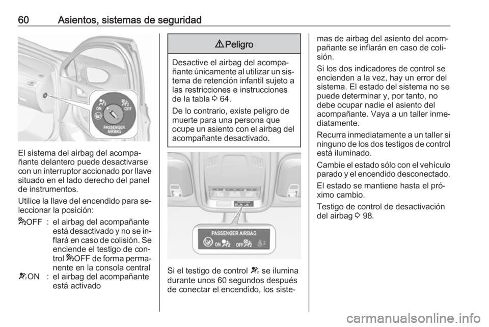 OPEL ASTRA K 2016  Manual de Instrucciones (in Spanish) 60Asientos, sistemas de seguridad
El sistema del airbag del acompa‐
ñante delantero puede desactivarse
con un interruptor accionado por llave situado en el lado derecho del panel
de instrumentos.
U