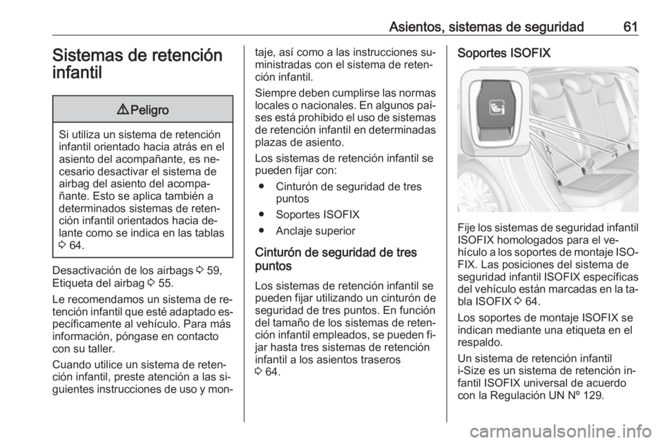 OPEL ASTRA K 2016  Manual de Instrucciones (in Spanish) Asientos, sistemas de seguridad61Sistemas de retencióninfantil9 Peligro
Si utiliza un sistema de retención
infantil orientado hacia atrás en el
asiento del acompañante, es ne‐
cesario desactivar