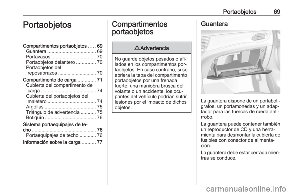 OPEL ASTRA K 2016  Manual de Instrucciones (in Spanish) Portaobjetos69PortaobjetosCompartimentos portaobjetos.....69
Guantera ................................... 69
Portavasos ................................ 70
Portaobjetos delantero ..............70
Port