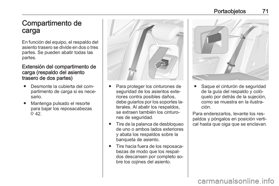 OPEL ASTRA K 2016  Manual de Instrucciones (in Spanish) Portaobjetos71Compartimento de
carga
En función del equipo, el respaldo del asiento trasero se divide en dos o tres
partes. Se pueden abatir todas las
partes.
Extensión del compartimento de
carga (r