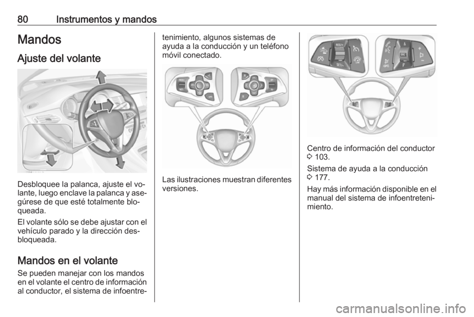 OPEL ASTRA K 2016  Manual de Instrucciones (in Spanish) 80Instrumentos y mandosMandos
Ajuste del volante
Desbloquee la palanca, ajuste el vo‐
lante, luego enclave la palanca y ase‐
gúrese de que esté totalmente blo‐
queada.
El volante sólo se debe