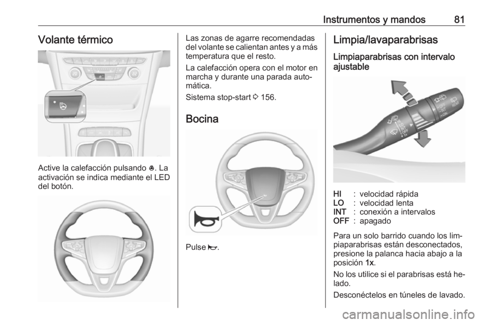 OPEL ASTRA K 2016  Manual de Instrucciones (in Spanish) Instrumentos y mandos81Volante térmico
Active la calefacción pulsando *. La
activación se indica mediante el LED
del botón.
Las zonas de agarre recomendadas
del volante se calientan antes y a más