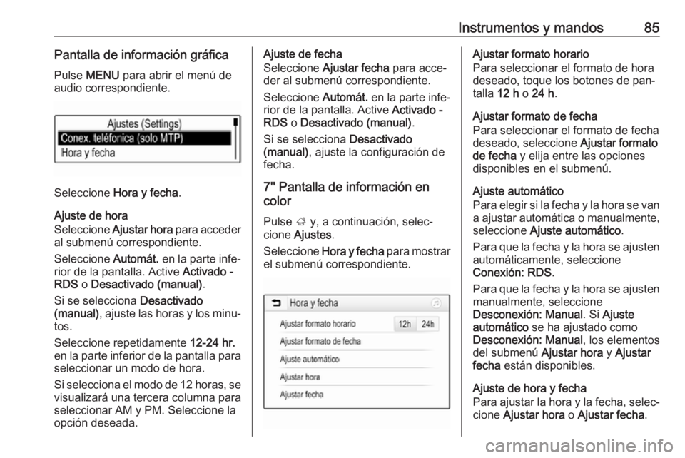 OPEL ASTRA K 2016  Manual de Instrucciones (in Spanish) Instrumentos y mandos85Pantalla de información gráficaPulse  MENU  para abrir el menú de
audio correspondiente.
Seleccione  Hora y fecha .
Ajuste de hora
Seleccione  Ajustar hora  para acceder
al s