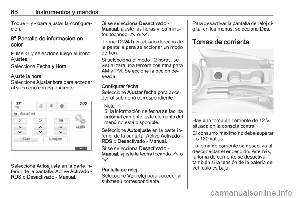 OPEL ASTRA K 2016  Manual de Instrucciones (in Spanish) 86Instrumentos y mandosToque + y  - para ajustar la configura‐
ción.
8'' Pantalla de información en
color
Pulse  ; y seleccione luego el icono
Ajustes .
Seleccione  Fecha y Hora .
Ajuste l