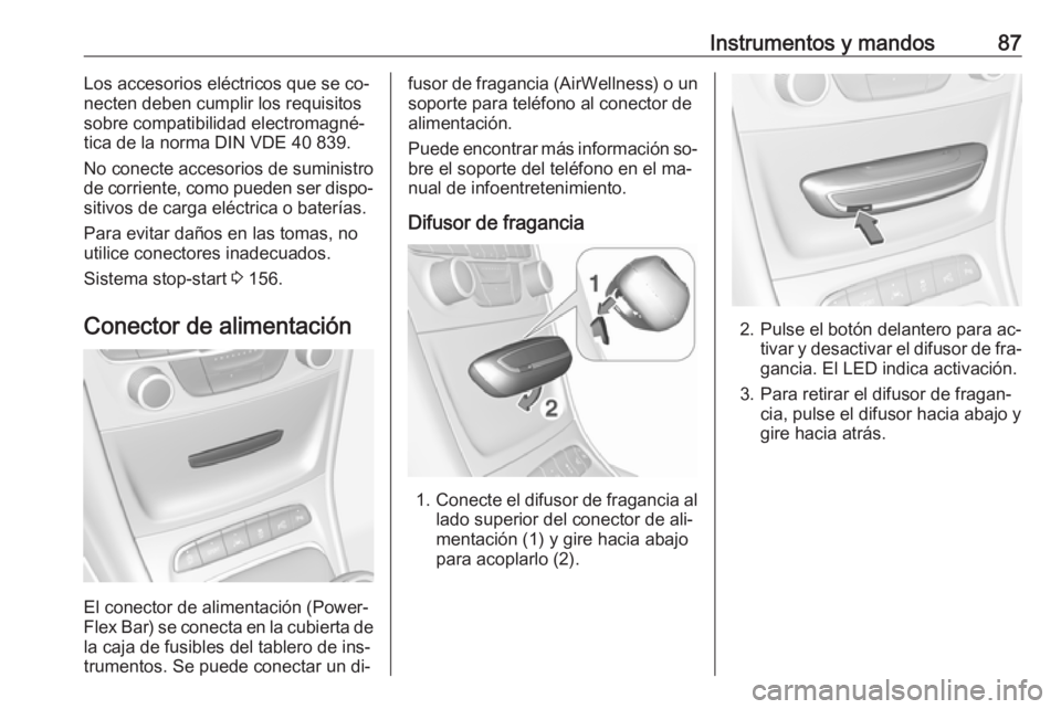 OPEL ASTRA K 2016  Manual de Instrucciones (in Spanish) Instrumentos y mandos87Los accesorios eléctricos que se co‐
necten deben cumplir los requisitos
sobre compatibilidad electromagné‐
tica de la norma DIN VDE 40 839.
No conecte accesorios de sumin