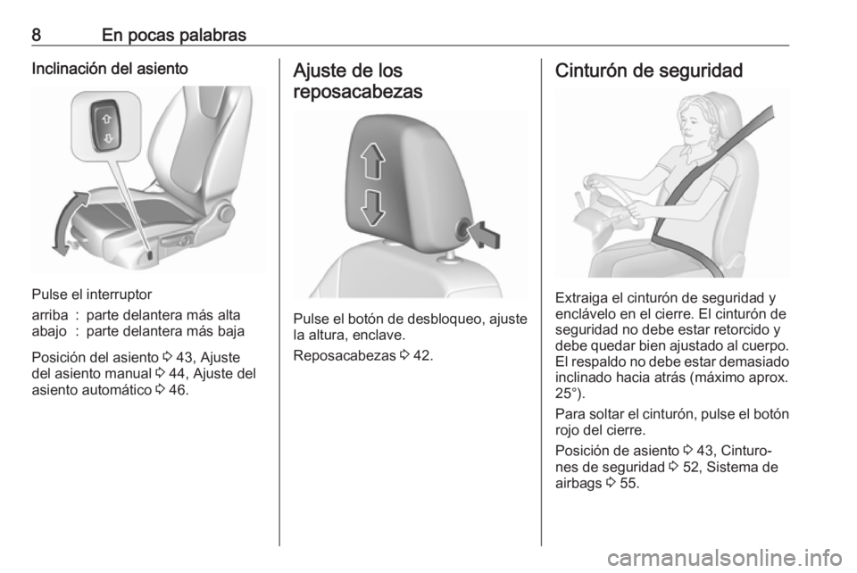 OPEL ASTRA K 2016  Manual de Instrucciones (in Spanish) 8En pocas palabrasInclinación del asiento
Pulse el interruptor
arriba:parte delantera más altaabajo:parte delantera más baja
Posición del asiento 3 43, Ajuste
del asiento manual  3 44, Ajuste del
