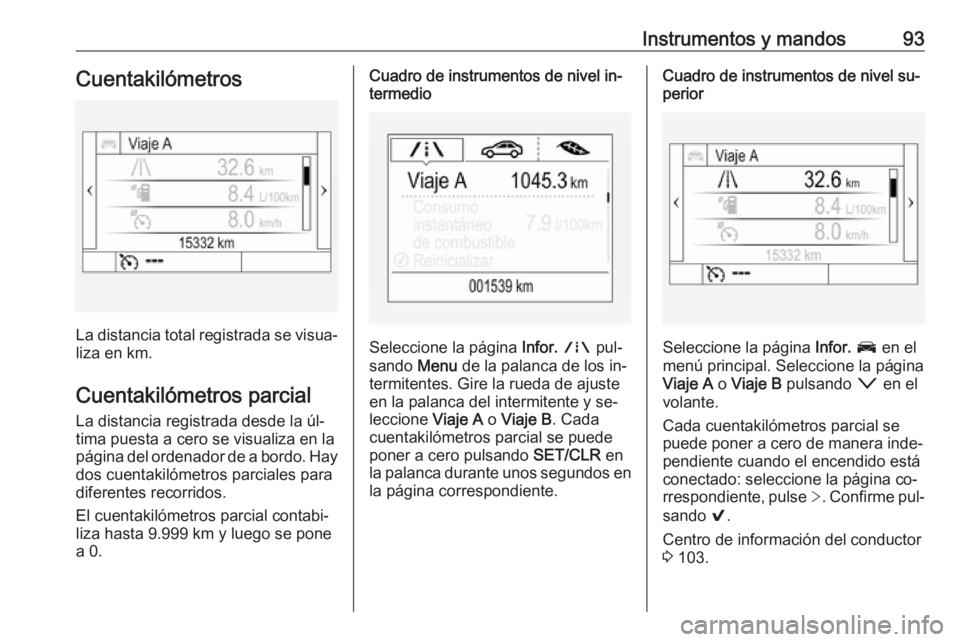 OPEL ASTRA K 2016  Manual de Instrucciones (in Spanish) Instrumentos y mandos93Cuentakilómetros
La distancia total registrada se visua‐liza en km.
Cuentakilómetros parcial
La distancia registrada desde la úl‐ tima puesta a cero se visualiza en la
p
