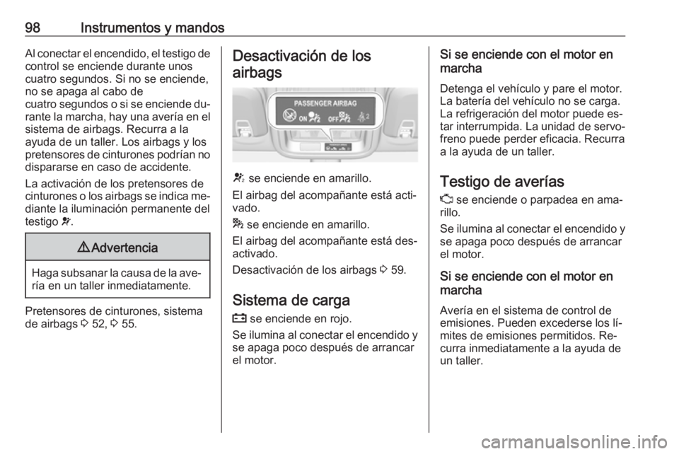 OPEL ASTRA K 2016  Manual de Instrucciones (in Spanish) 98Instrumentos y mandosAl conectar el encendido, el testigo decontrol se enciende durante unos
cuatro segundos. Si no se enciende,
no se apaga al cabo de
cuatro segundos o si se enciende du‐ rante l