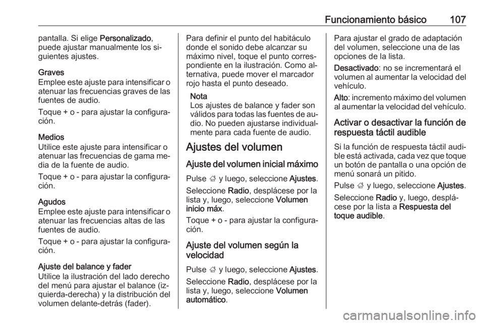 OPEL ASTRA K 2016.5  Manual de infoentretenimiento (in Spanish) Funcionamiento básico107pantalla. Si elige Personalizado,
puede ajustar manualmente los si‐
guientes ajustes.
Graves
Emplee este ajuste para intensificar o
atenuar las frecuencias graves de las
fue